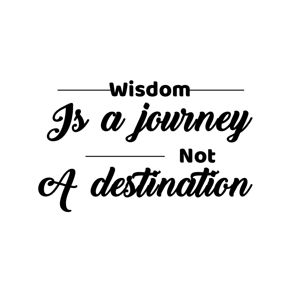 Wisdom is a Journey not a Destiny